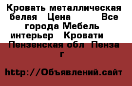 Кровать металлическая белая › Цена ­ 850 - Все города Мебель, интерьер » Кровати   . Пензенская обл.,Пенза г.